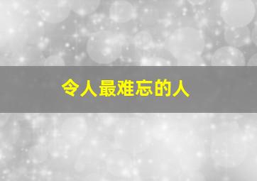 令人最难忘的人