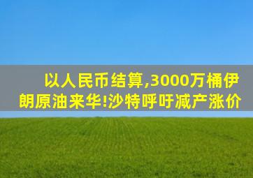 以人民币结算,3000万桶伊朗原油来华!沙特呼吁减产涨价