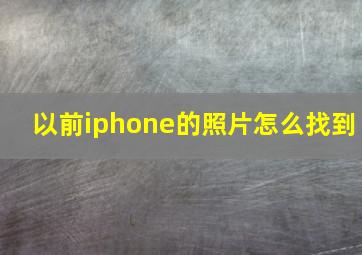 以前iphone的照片怎么找到