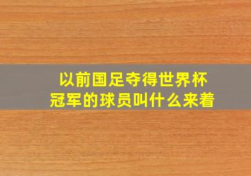 以前国足夺得世界杯冠军的球员叫什么来着