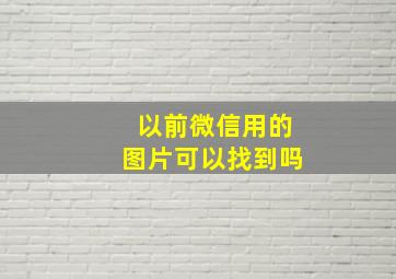 以前微信用的图片可以找到吗