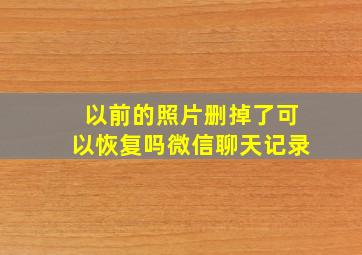 以前的照片删掉了可以恢复吗微信聊天记录