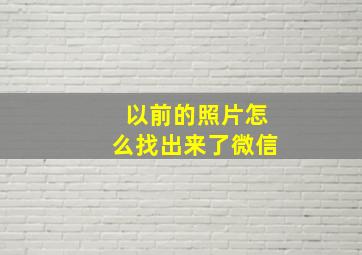 以前的照片怎么找出来了微信