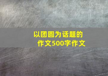 以团圆为话题的作文500字作文