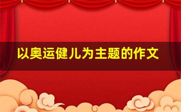 以奥运健儿为主题的作文