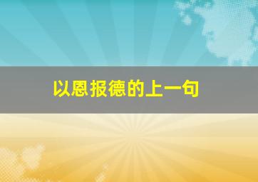 以恩报德的上一句