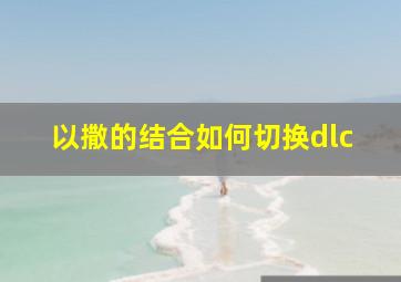 以撒的结合如何切换dlc