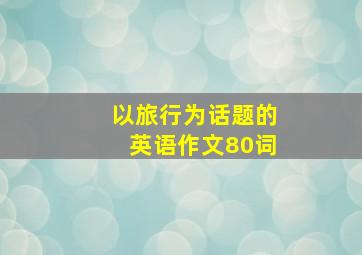 以旅行为话题的英语作文80词