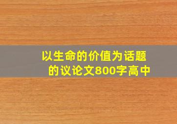 以生命的价值为话题的议论文800字高中