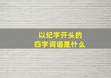 以纪字开头的四字词语是什么