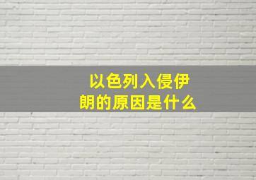 以色列入侵伊朗的原因是什么