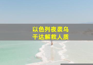 以色列夜袭乌干达解救人质