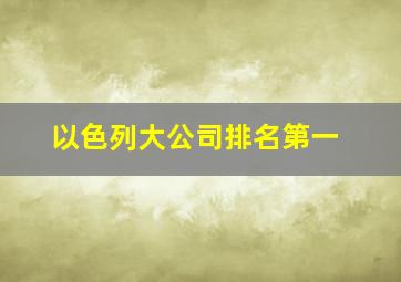 以色列大公司排名第一