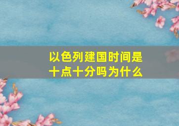 以色列建国时间是十点十分吗为什么