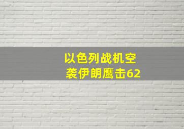 以色列战机空袭伊朗鹰击62