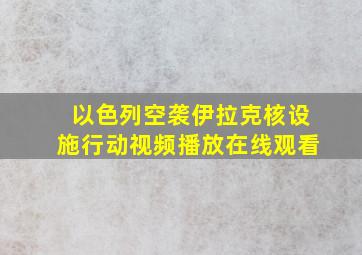 以色列空袭伊拉克核设施行动视频播放在线观看