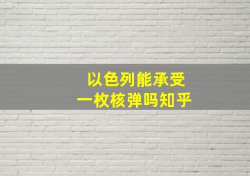 以色列能承受一枚核弹吗知乎