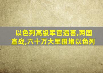 以色列高级军官遇害,两国宣战,六十万大军围堵以色列