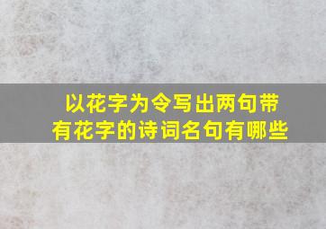 以花字为令写出两句带有花字的诗词名句有哪些