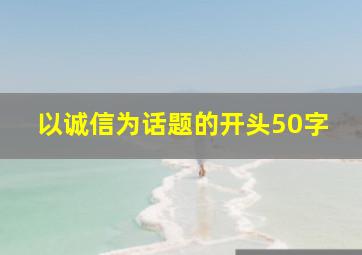 以诚信为话题的开头50字