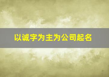 以诚字为主为公司起名