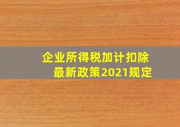 企业所得税加计扣除最新政策2021规定