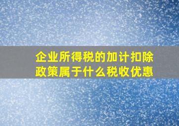 企业所得税的加计扣除政策属于什么税收优惠