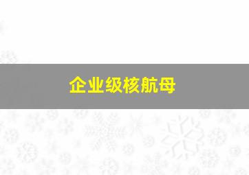 企业级核航母