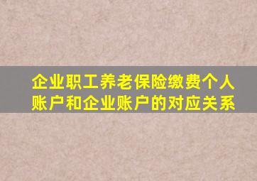 企业职工养老保险缴费个人账户和企业账户的对应关系