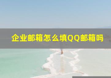 企业邮箱怎么填QQ邮箱吗