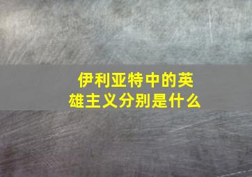 伊利亚特中的英雄主义分别是什么