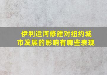 伊利运河修建对纽约城市发展的影响有哪些表现