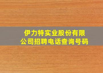 伊力特实业股份有限公司招聘电话查询号码