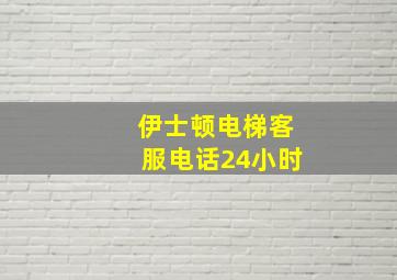 伊士顿电梯客服电话24小时