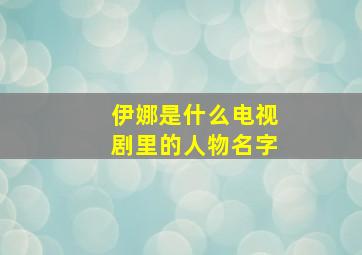 伊娜是什么电视剧里的人物名字