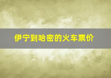 伊宁到哈密的火车票价