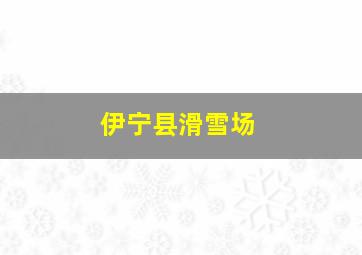 伊宁县滑雪场