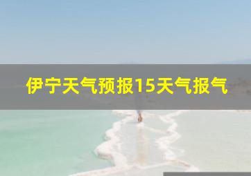 伊宁天气预报15天气报气