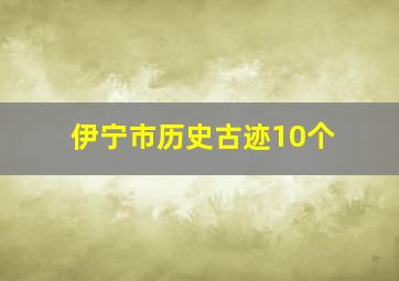 伊宁市历史古迹10个