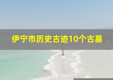 伊宁市历史古迹10个古墓