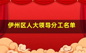 伊州区人大领导分工名单