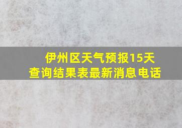 伊州区天气预报15天查询结果表最新消息电话