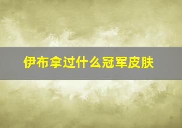 伊布拿过什么冠军皮肤