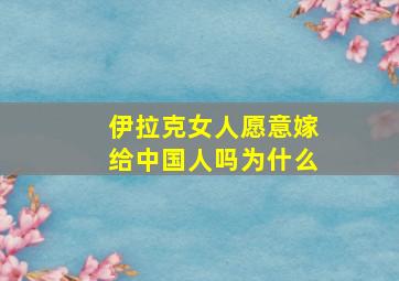 伊拉克女人愿意嫁给中国人吗为什么