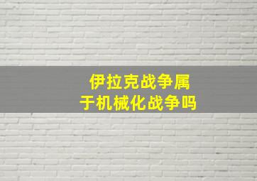 伊拉克战争属于机械化战争吗