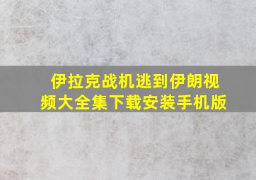 伊拉克战机逃到伊朗视频大全集下载安装手机版