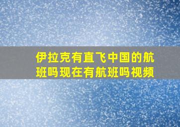 伊拉克有直飞中国的航班吗现在有航班吗视频