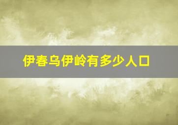 伊春乌伊岭有多少人口