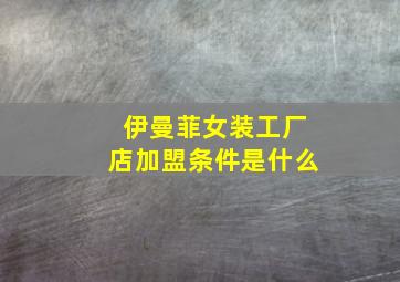 伊曼菲女装工厂店加盟条件是什么