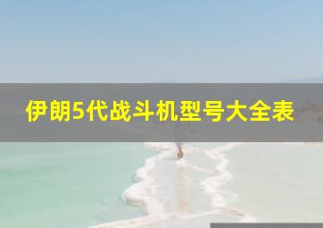 伊朗5代战斗机型号大全表